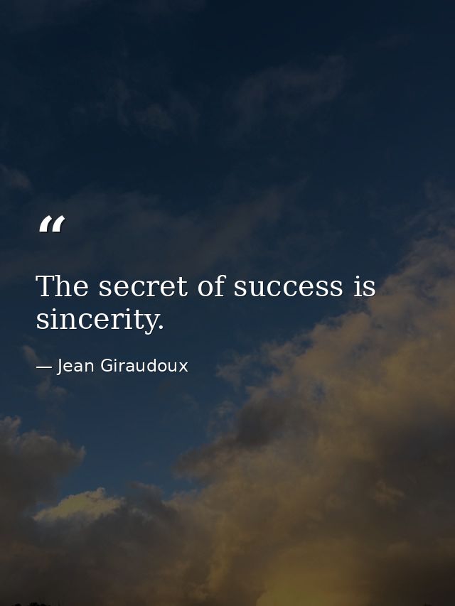The secret of success is sincerity. — Jean Giraudoux