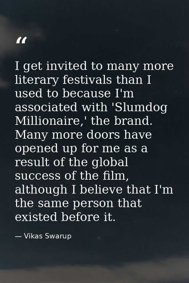 I get invited to many more literary festivals than I used to because I'm associated with 'Slumdog Millionaire,' the bran — Vikas Swarup