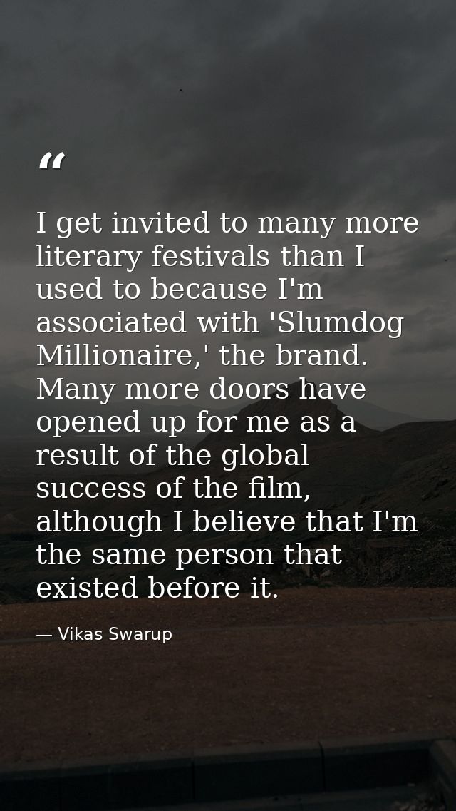 I get invited to many more literary festivals than I used to because I'm associated with 'Slumdog Millionaire,' the bran — Vikas Swarup