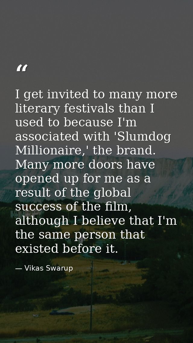 I get invited to many more literary festivals than I used to because I'm associated with 'Slumdog Millionaire,' the bran — Vikas Swarup