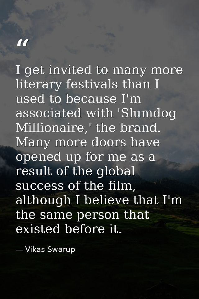 I get invited to many more literary festivals than I used to because I'm associated with 'Slumdog Millionaire,' the bran — Vikas Swarup
