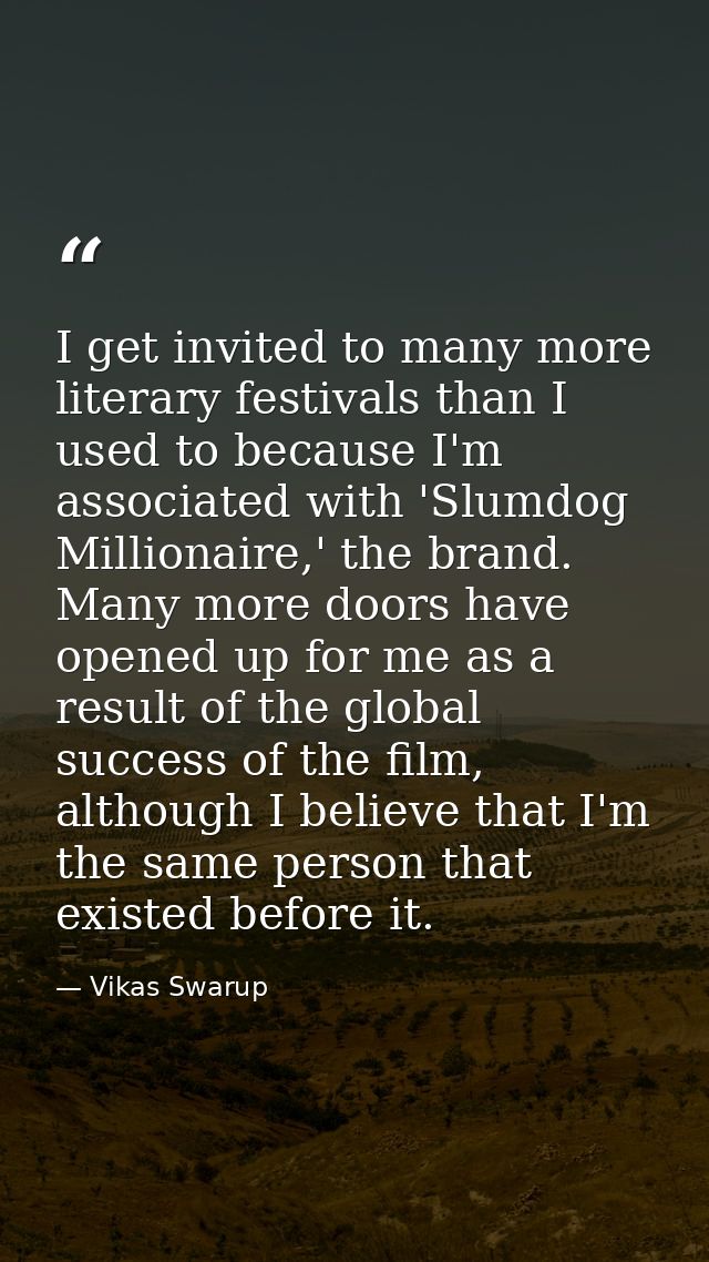 I get invited to many more literary festivals than I used to because I'm associated with 'Slumdog Millionaire,' the bran — Vikas Swarup