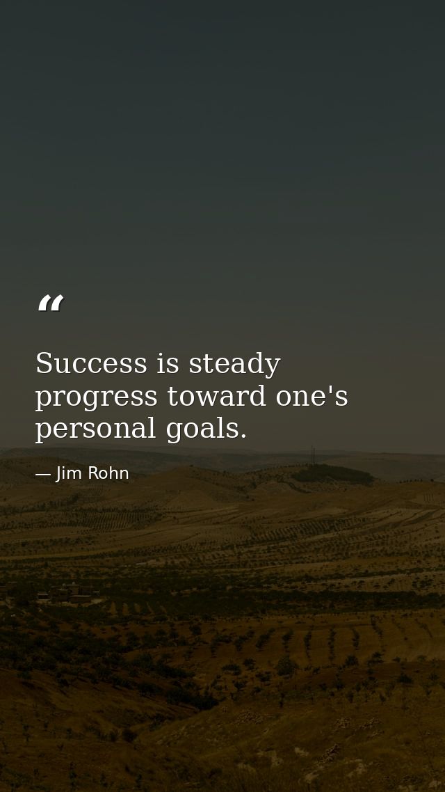 Success is steady progress toward one's personal goals. — Jim Rohn