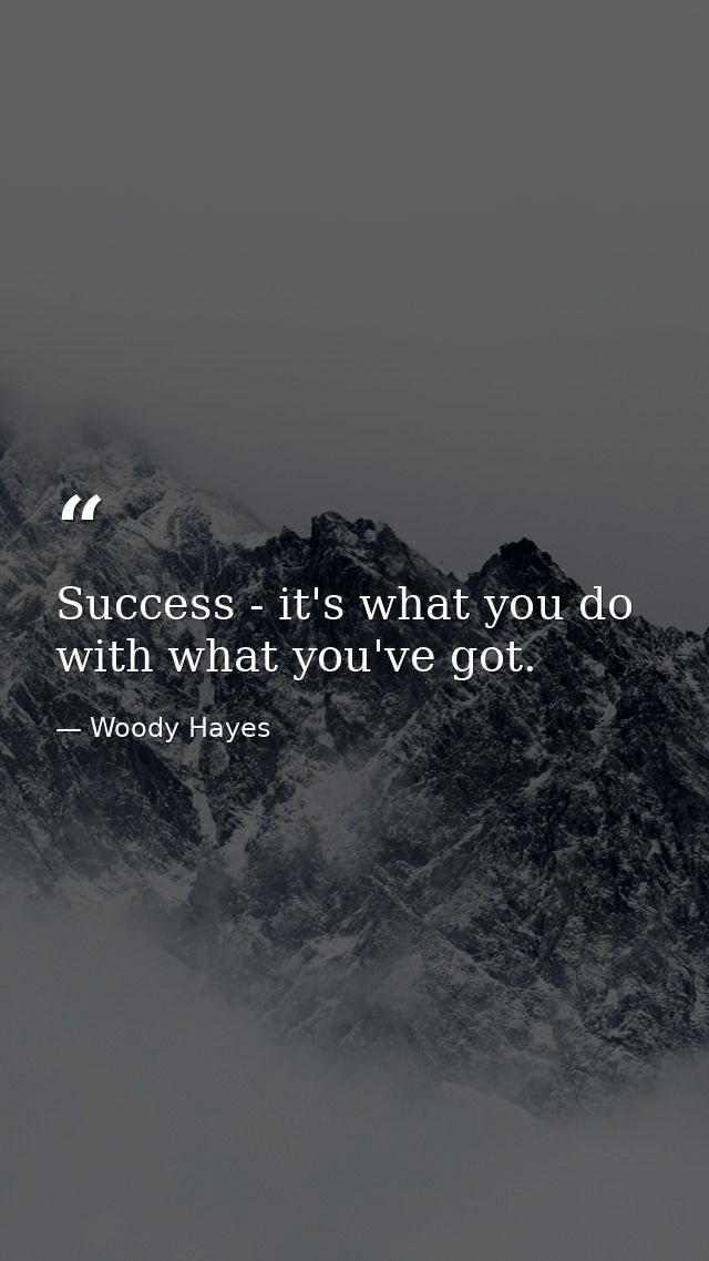 Success - it's what you do with what you've got. — Woody Hayes