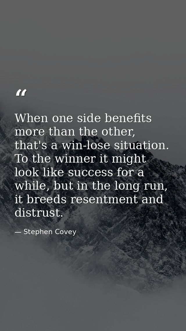 When one side benefits more than the other, that's a win-lose situation. To the winner it might look like success for a  — Stephen Covey