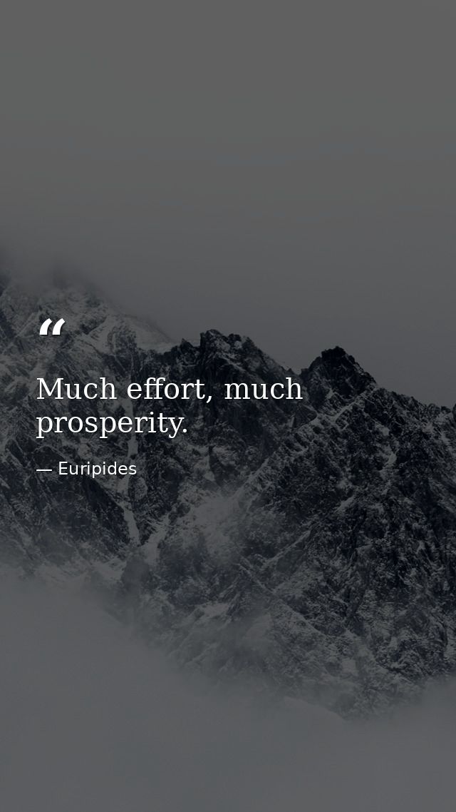 Much effort, much prosperity. — Euripides