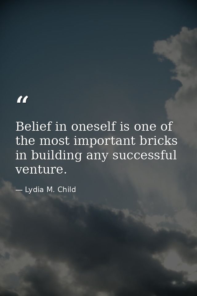 Belief in oneself is one of the most important bricks in building any successful venture. — Lydia M. Child