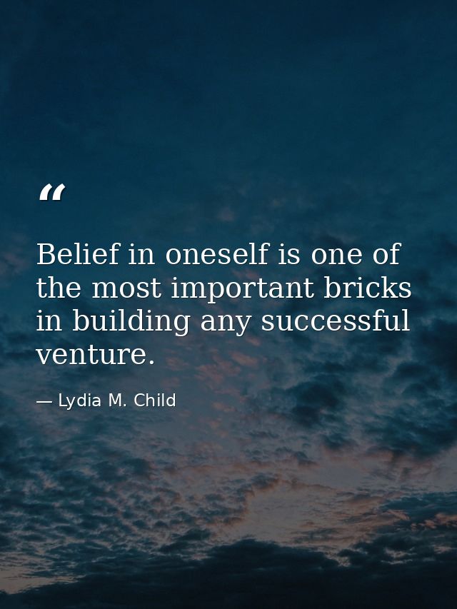 Belief in oneself is one of the most important bricks in building any successful venture. — Lydia M. Child