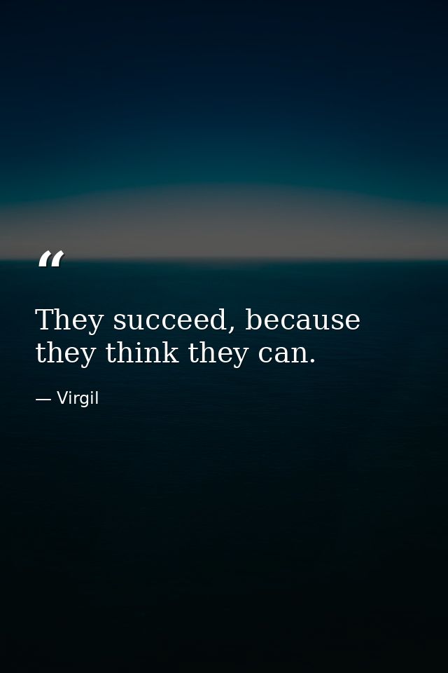 They succeed, because they think they can. — Virgil