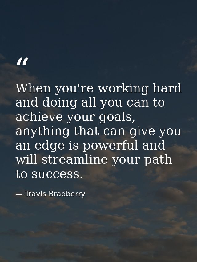 When you're working hard and doing all you can to achieve your goals, anything that can give you an edge is powerful and — Travis Bradberry