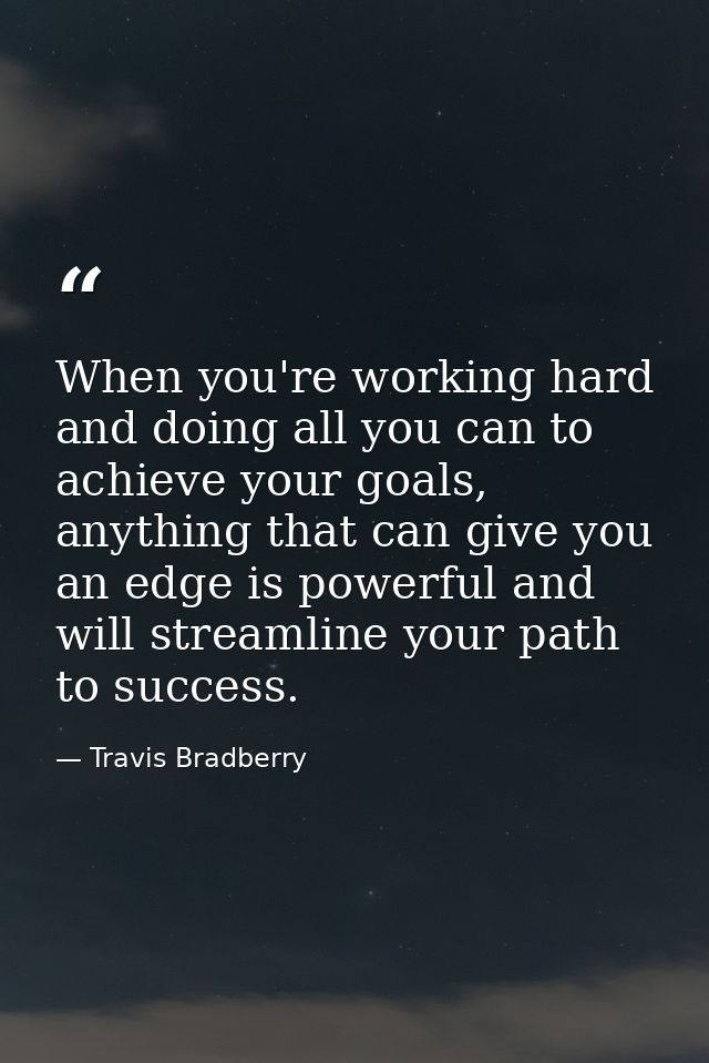 When you're working hard and doing all you can to achieve your goals, anything that can give you an edge is powerful and — Travis Bradberry