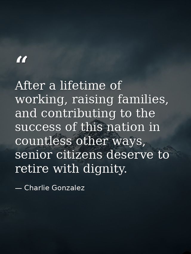 After a lifetime of working, raising families, and contributing to the success of this nation in countless other ways, s — Charlie Gonzalez