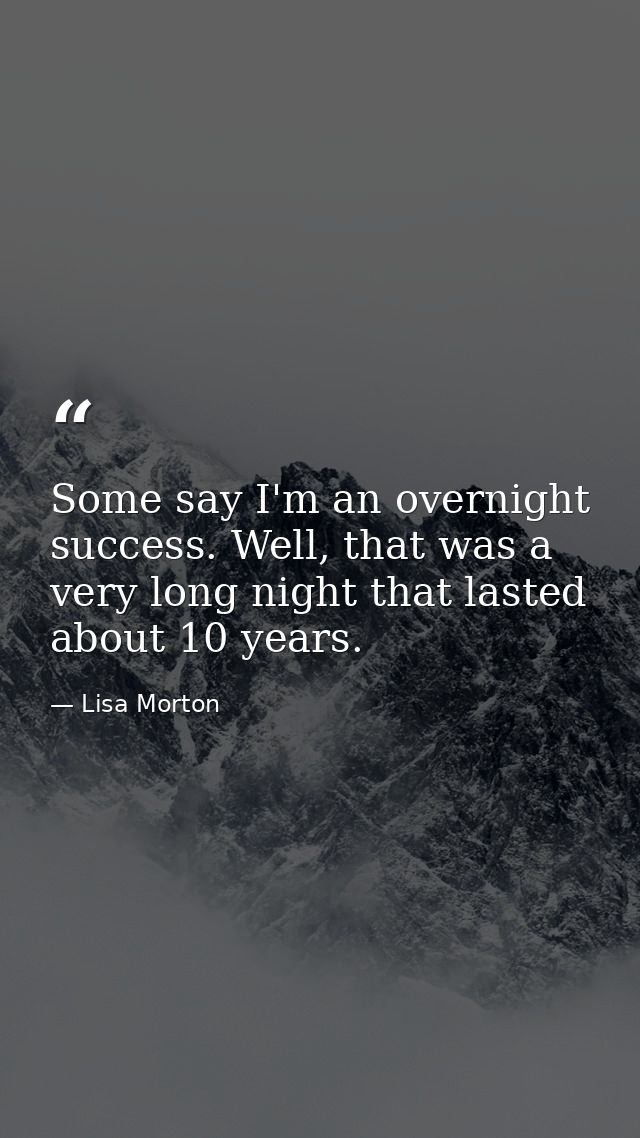 Some say I'm an overnight success. Well, that was a very long night that lasted about 10 years. — Lisa Morton