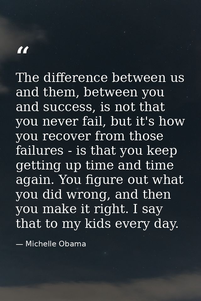 The difference between us and them, between you and success, is not that you never fail, but it's how you recover from t — Michelle Obama