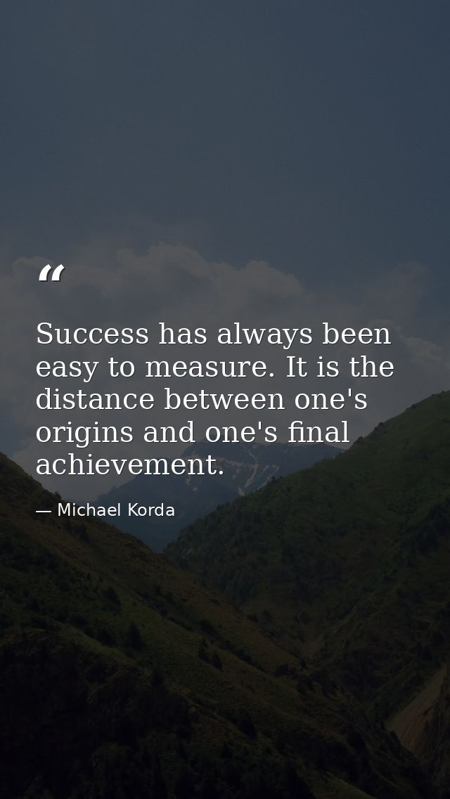 Success has always been easy to measure. It is the distance between one's origins and one's final achievement. — Michael Korda