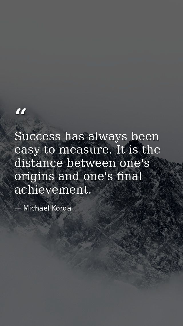 Success has always been easy to measure. It is the distance between one's origins and one's final achievement. — Michael Korda