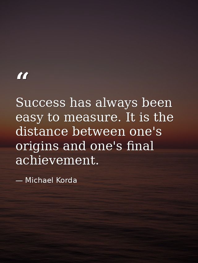 Success has always been easy to measure. It is the distance between one's origins and one's final achievement. — Michael Korda