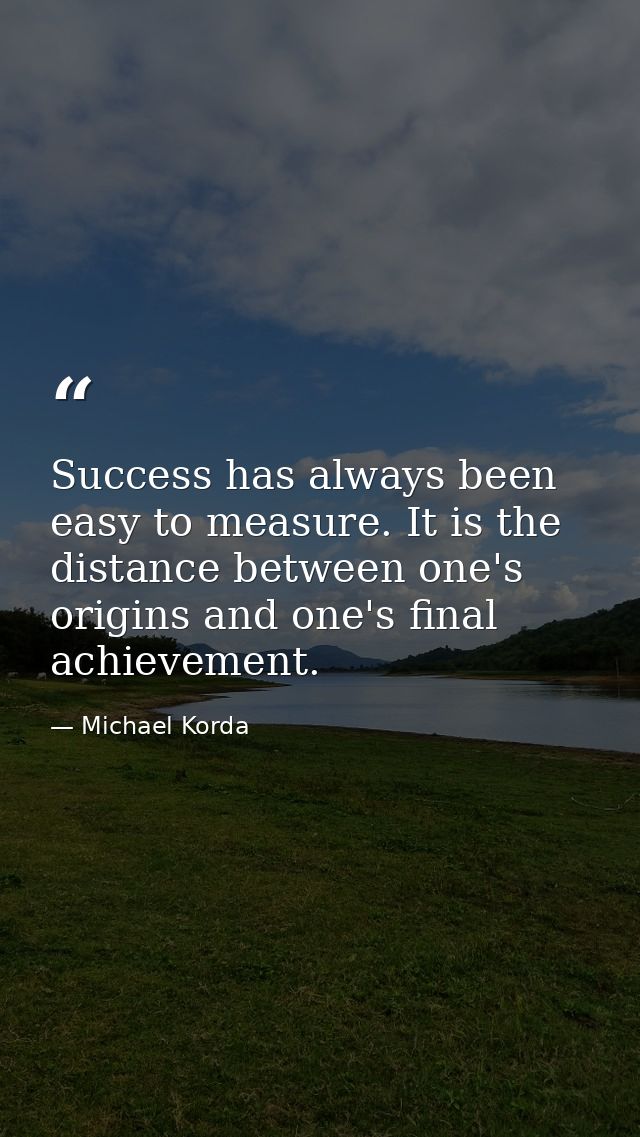 Success has always been easy to measure. It is the distance between one's origins and one's final achievement. — Michael Korda