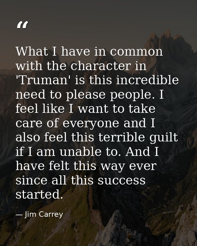 What I have in common with the character in 'Truman' is this incredible need to please people. I feel like I want to tak — Jim Carrey