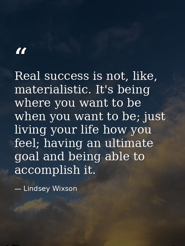 Real success is not, like, materialistic. It's being where you want to be when you want to be; just living your life how — Lindsey Wixson