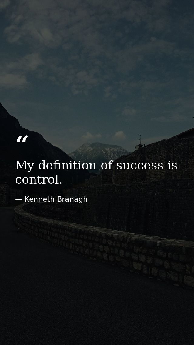 My definition of success is control. — Kenneth Branagh