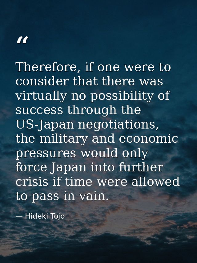 Therefore, if one were to consider that there was virtually no possibility of success through the US-Japan negotiations, — Hideki Tojo