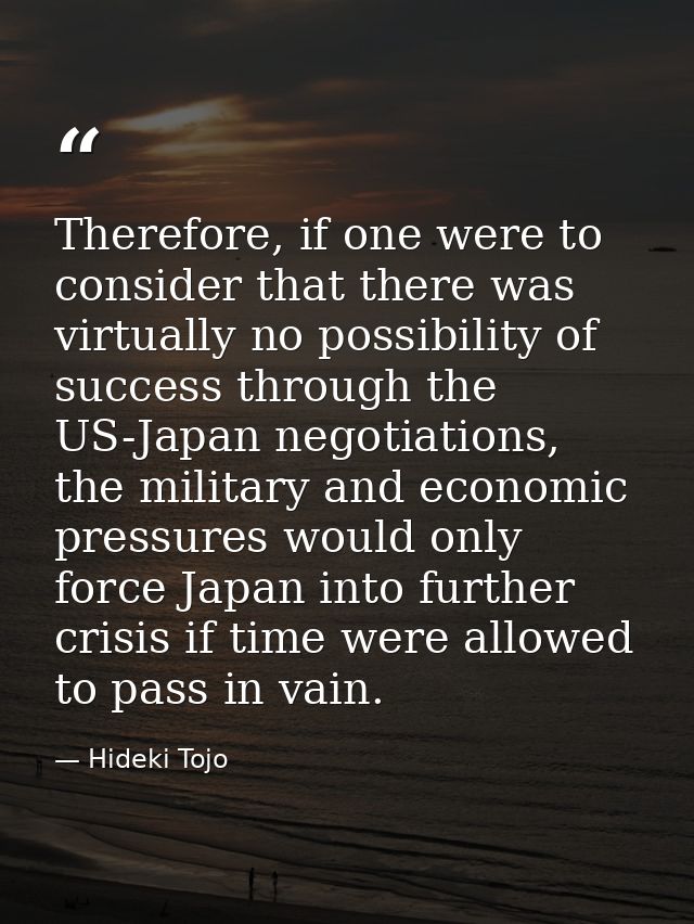 Therefore, if one were to consider that there was virtually no possibility of success through the US-Japan negotiations, — Hideki Tojo
