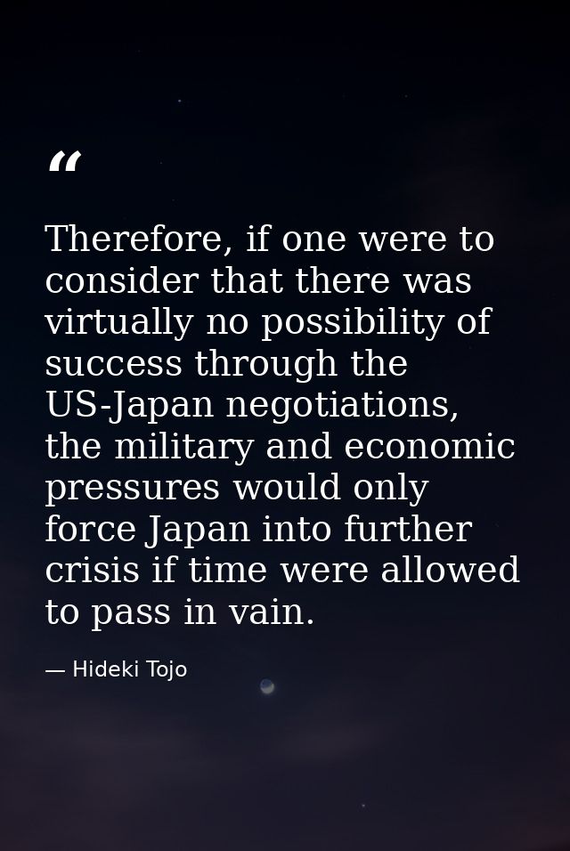 Therefore, if one were to consider that there was virtually no possibility of success through the US-Japan negotiations, — Hideki Tojo