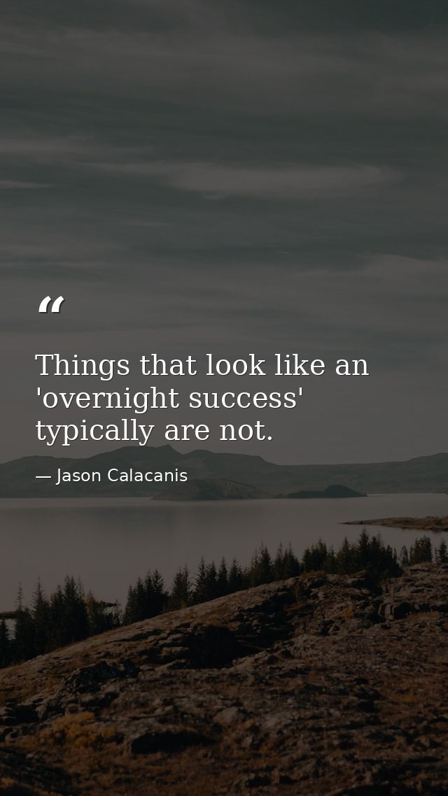 Things that look like an 'overnight success' typically are not. — Jason Calacanis