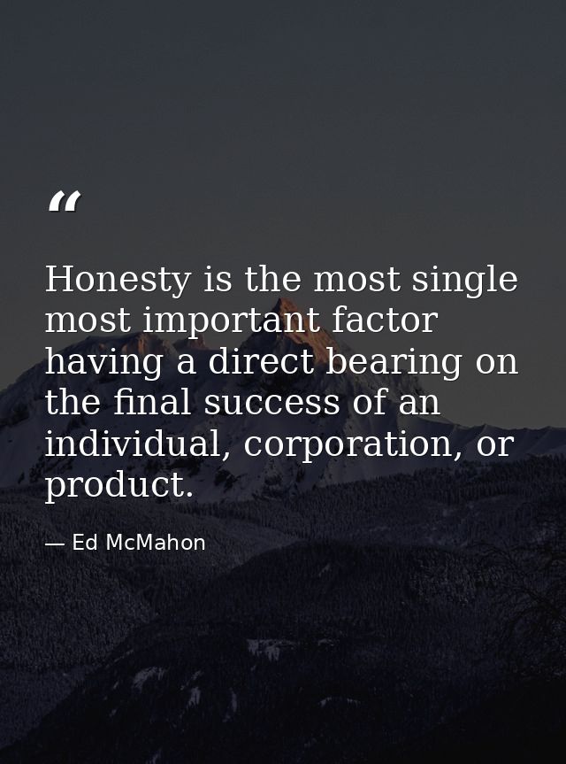 Honesty is the most single most important factor having a direct bearing on the final success of an individual, corporat — Ed McMahon