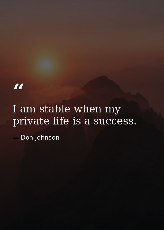 I am stable when my private life is a success. — Don Johnson