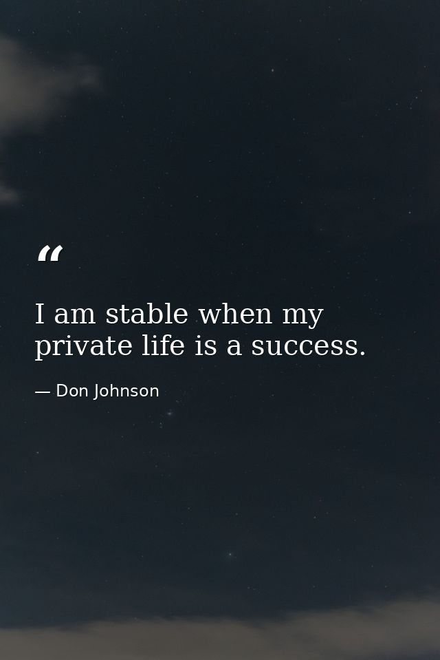 I am stable when my private life is a success. — Don Johnson