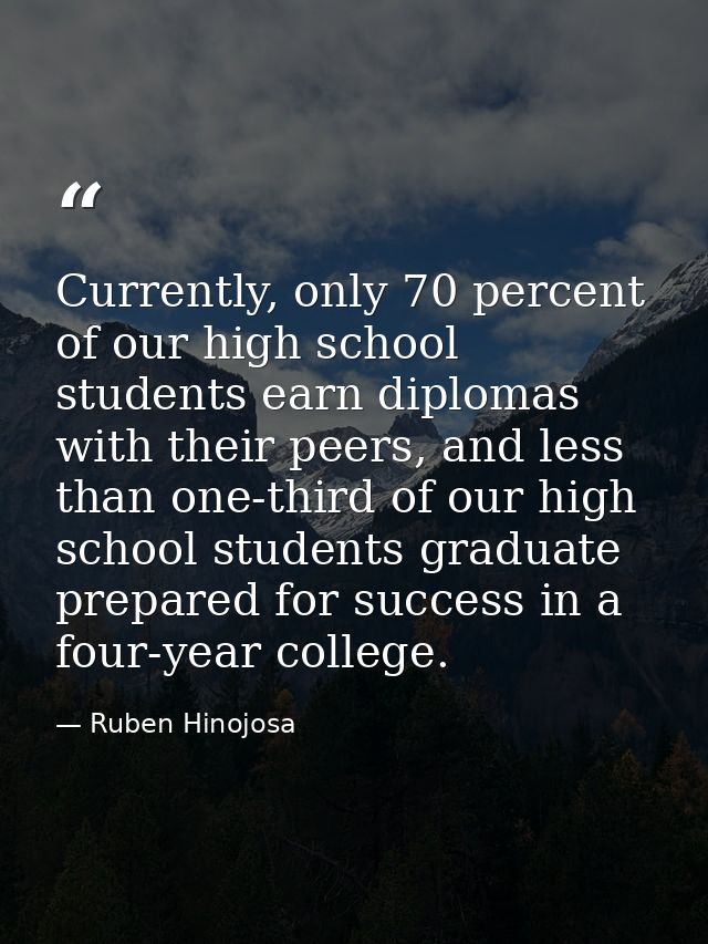 Currently, only 70 percent of our high school students earn diplomas with their peers, and less than one-third of our hi — Ruben Hinojosa