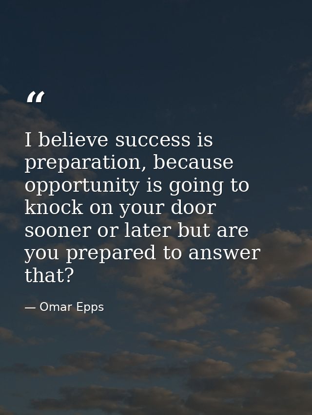I believe success is preparation, because opportunity is going to knock on your door sooner or later but are you prepare — Omar Epps