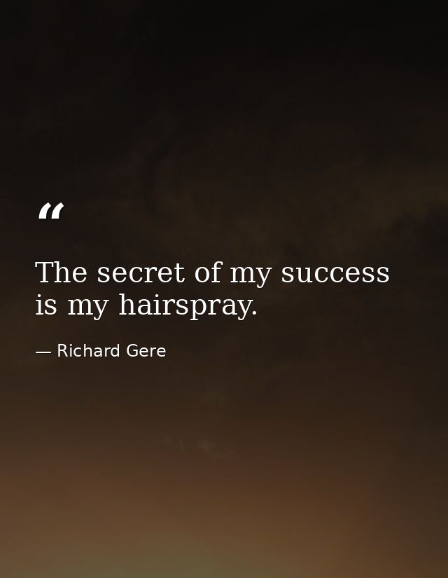 The secret of my success is my hairspray. — Richard Gere