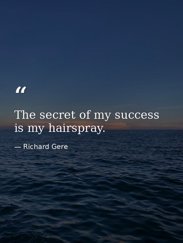 The secret of my success is my hairspray. — Richard Gere