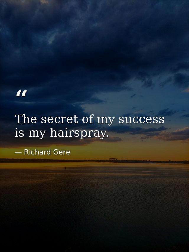 The secret of my success is my hairspray. — Richard Gere