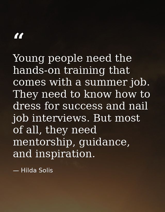 Young people need the hands-on training that comes with a summer job. They need to know how to dress for success and nai — Hilda Solis