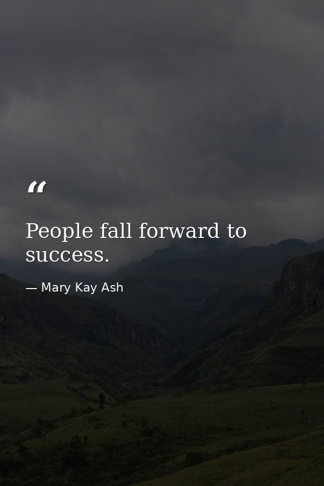 People fall forward to success. — Mary Kay Ash