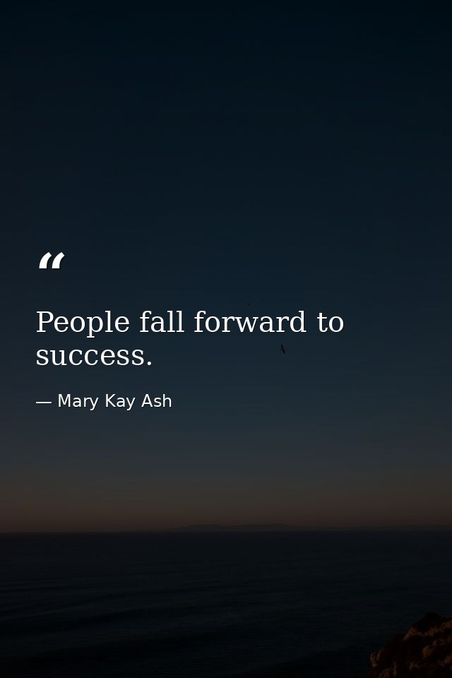 People fall forward to success. — Mary Kay Ash