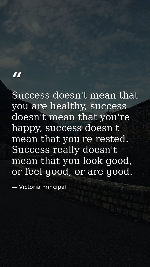 Success doesn't mean that you are healthy, success doesn't mean that you're happy, success doesn't mean that you're rest — Victoria Principal