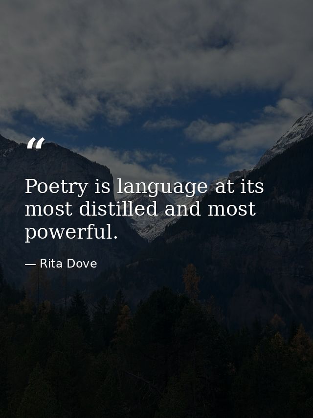 Poetry is language at its most distilled and most powerful. — Rita Dove