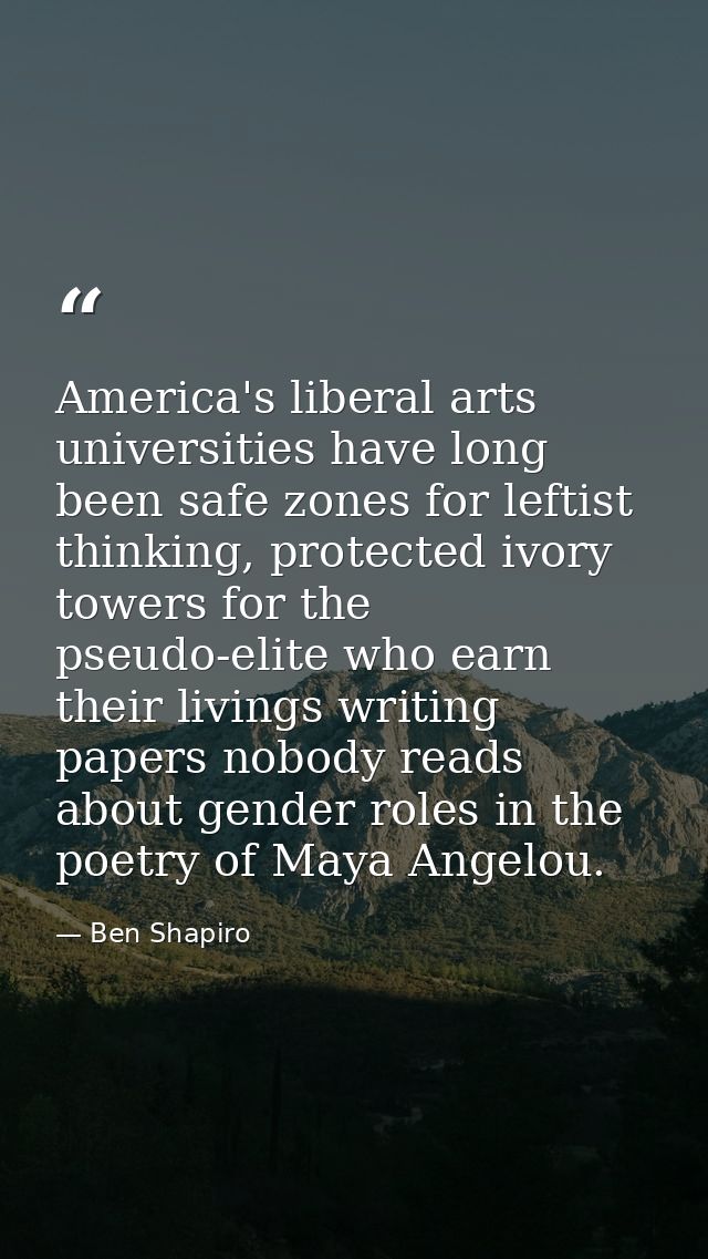 America's liberal arts universities have long been safe zones for leftist thinking, protected ivory towers for the pseud — Ben Shapiro