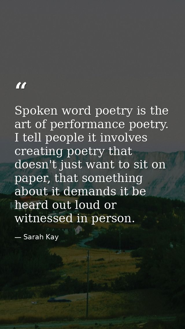 Spoken word poetry is the art of performance poetry. I tell people it involves creating poetry that doesn't just want to — Sarah Kay
