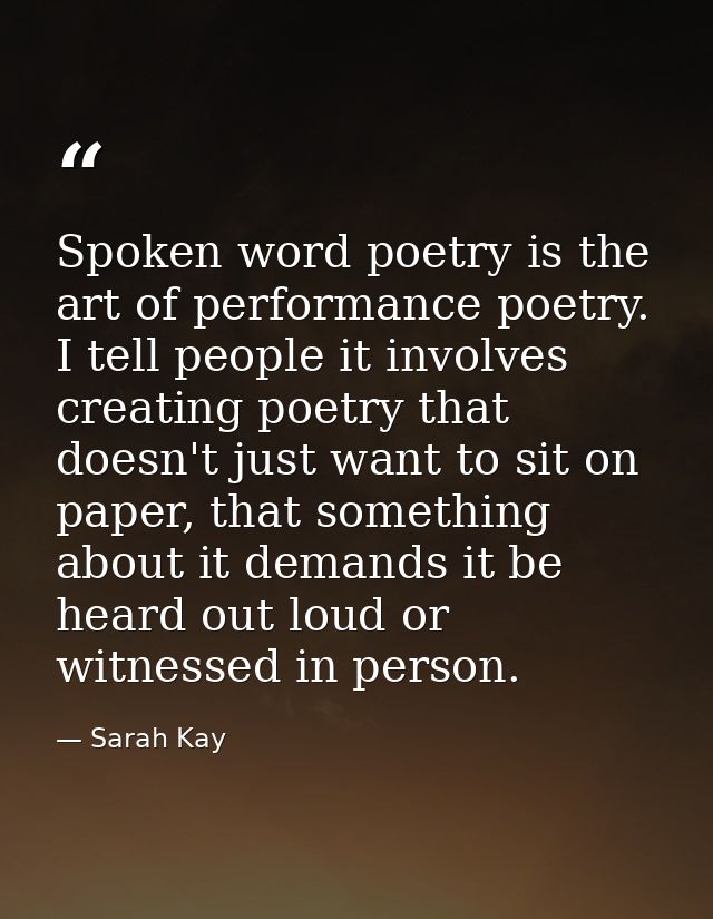 Spoken word poetry is the art of performance poetry. I tell people it involves creating poetry that doesn't just want to — Sarah Kay