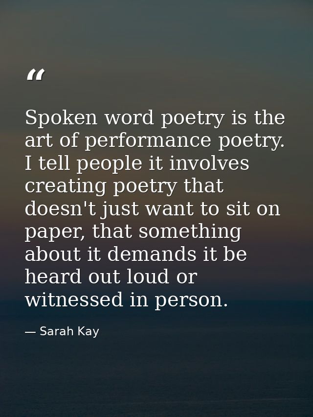 Spoken word poetry is the art of performance poetry. I tell people it involves creating poetry that doesn't just want to — Sarah Kay