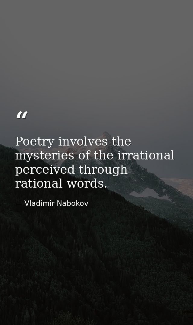 Poetry involves the mysteries of the irrational perceived through rational words. — Vladimir Nabokov