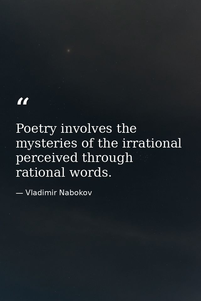 Poetry involves the mysteries of the irrational perceived through rational words. — Vladimir Nabokov