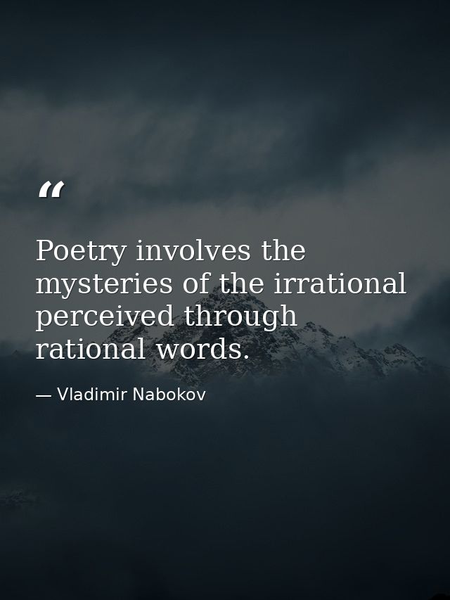 Poetry involves the mysteries of the irrational perceived through rational words. — Vladimir Nabokov