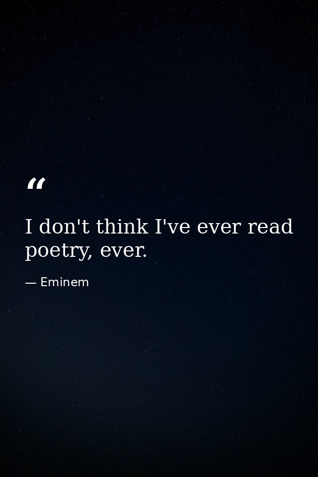 I don't think I've ever read poetry, ever. — Eminem